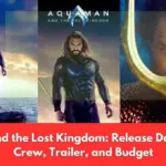 Aquaman and the Lost Kingdom Release Date, Cast and Crew, Trailer, and Budget
