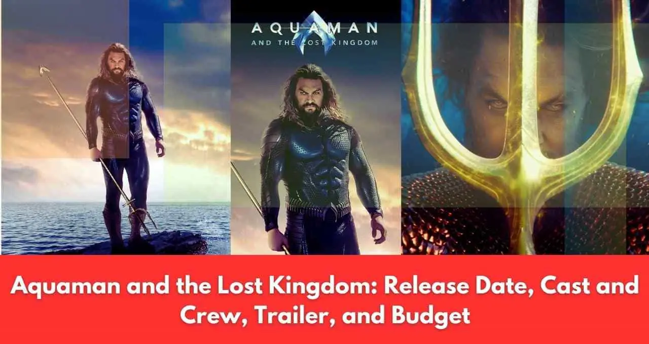 Aquaman and the Lost Kingdom Release Date, Cast and Crew, Trailer, and Budget