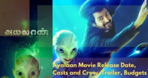 Ayalaan Movie Release Date, Casts and Crew, Trailer, Budgets